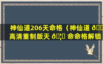 神仙道206天命格（神仙道 🐎 高清重制版天 🦋 命命格解锁等级）